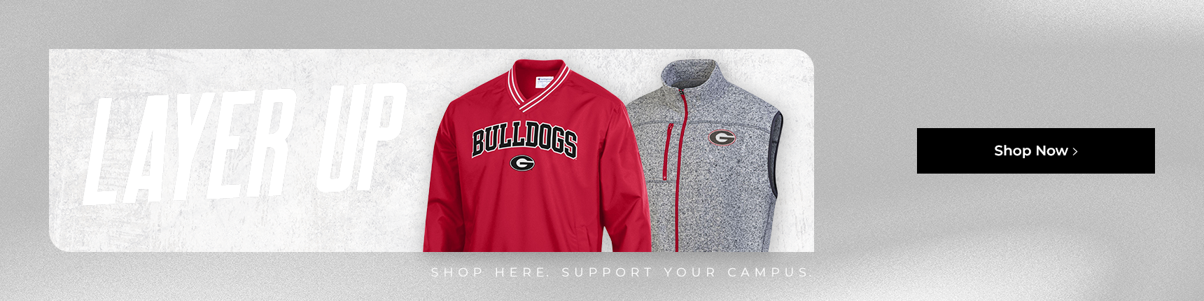 Layer Up. Shop Here. Support Your Campus. Shop Now.