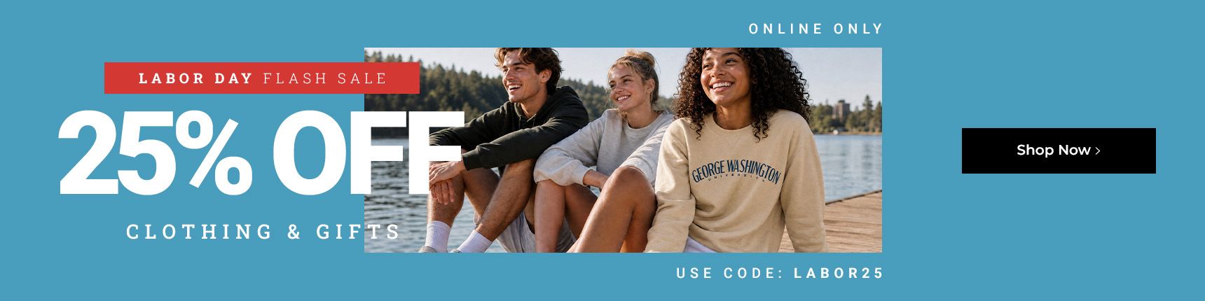 Labor Day Flash Sale. Online only. 25% off clothing & gifts. Use code: LABOR25