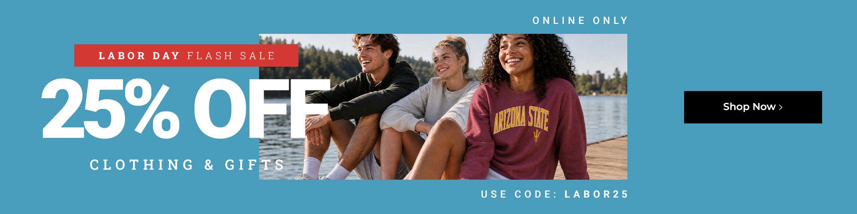 Labor Day Flash Sale. Online only. 25% off clothing & gifts. Use code: LABOR25
