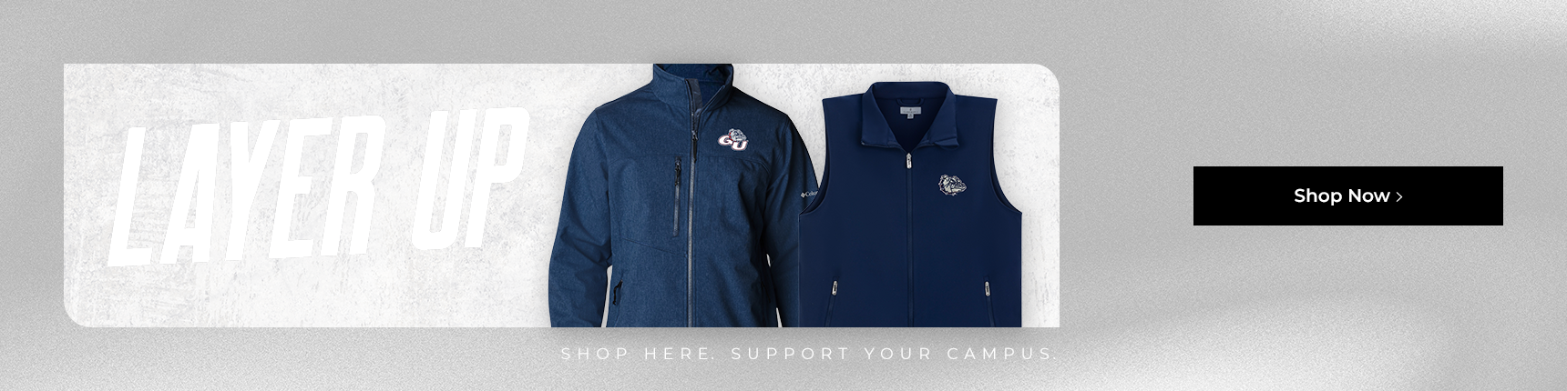 Layer Up. Shop Here. Support Your Campus. Shop Now.