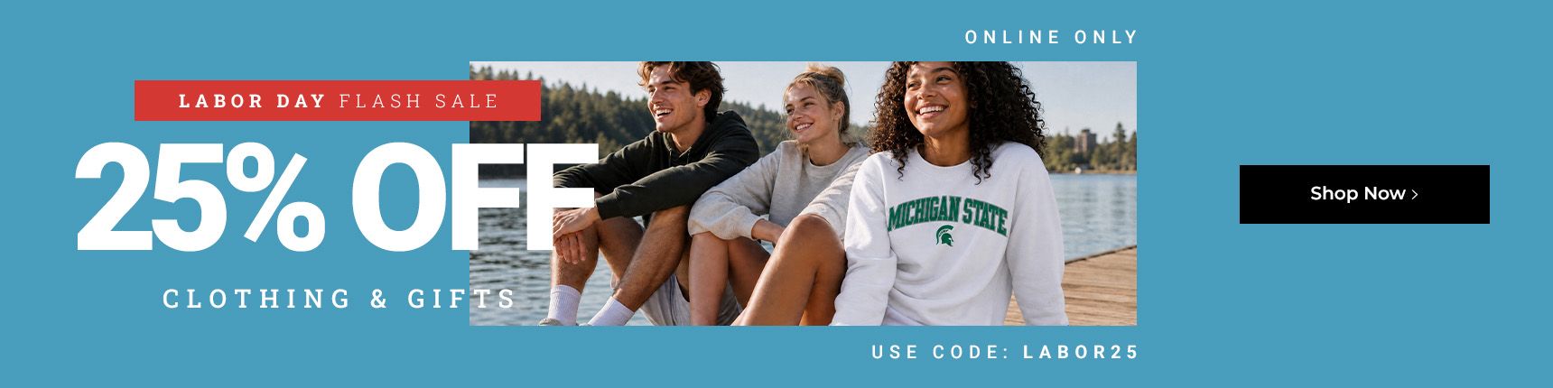 Labor Day Flash Sale. Online only. 25% off clothing & gifts. Use code: LABOR25