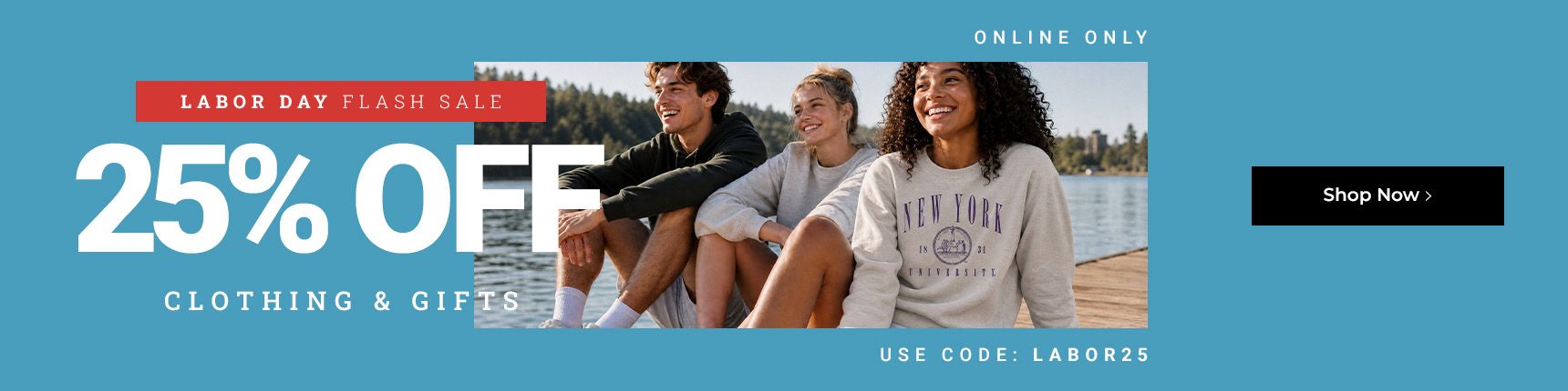 Labor Day Flash Sale. Online only. 25% off clothing & gifts. Use code: LABOR25