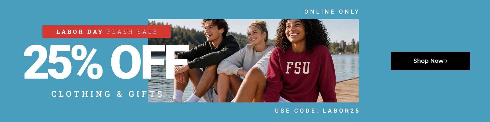 Labor Day Flash Sale. Online only. 25% off clothing & gifts. Use code: LABOR25