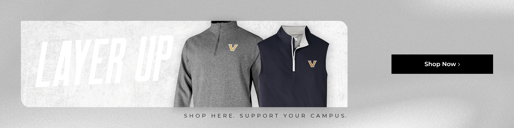 Layer Up. Shop Here. Support Your Campus. Shop Now.
