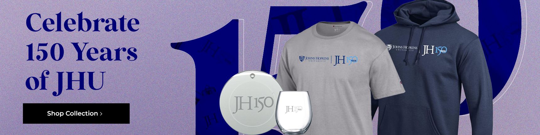 Celebrate 150 Years Of JHU. Shop Collection.
