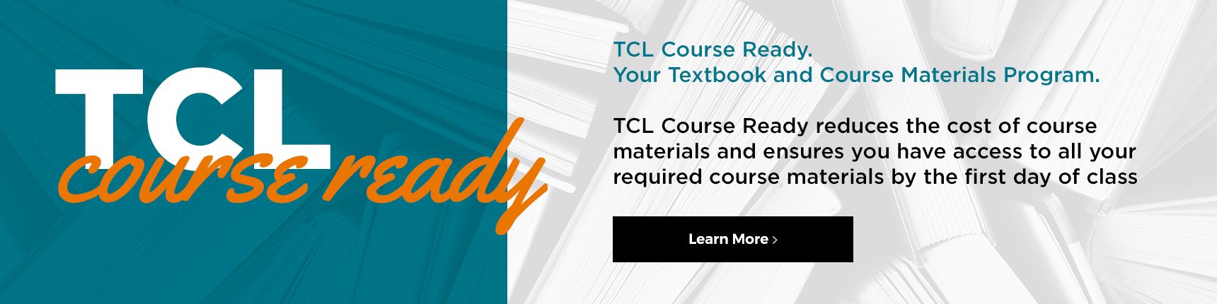TCL Course Ready. Your Textbook and Course Materials Program. TCL Course Ready reduces the cost of course materials and ensures you have access to all your required course materials by the first day of class. Learn More.