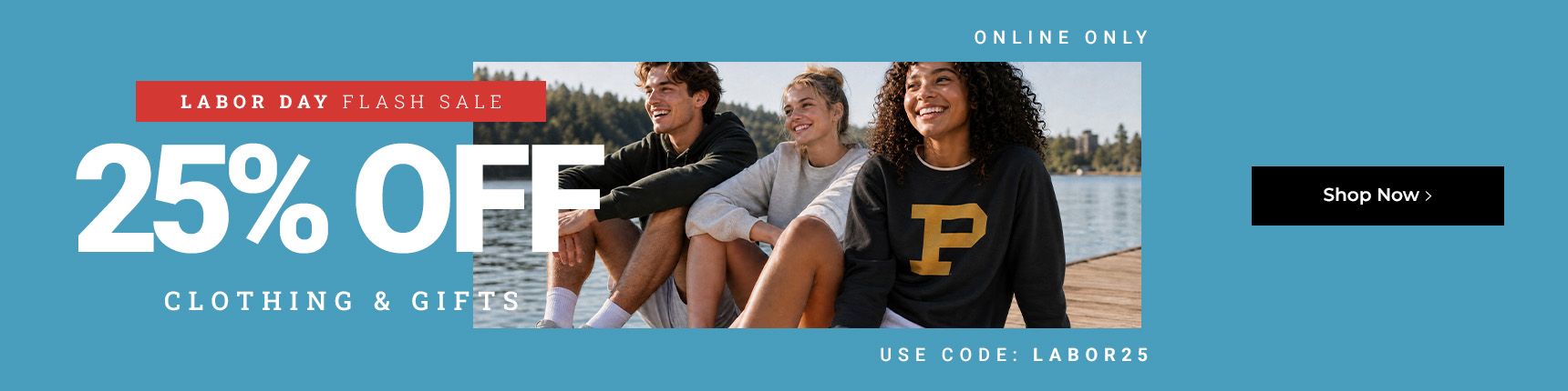 Labor Day Flash Sale. Online only. 25% off clothing & gifts. Use code: LABOR25
