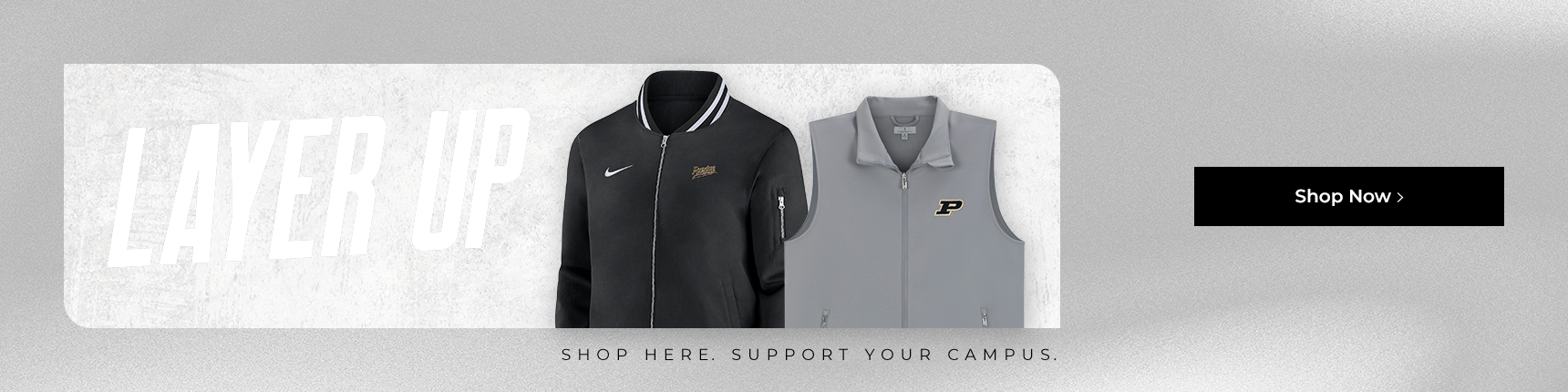Layer Up. Shop Here. Support Your Campus. Shop Now.