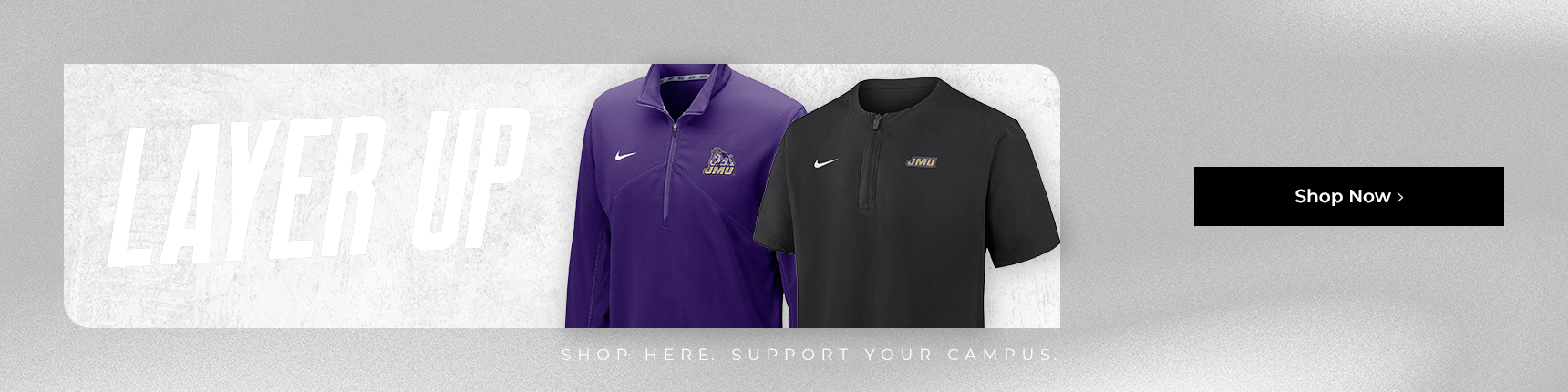 Layer Up. Shop Here. Support Your Campus. Shop Now.