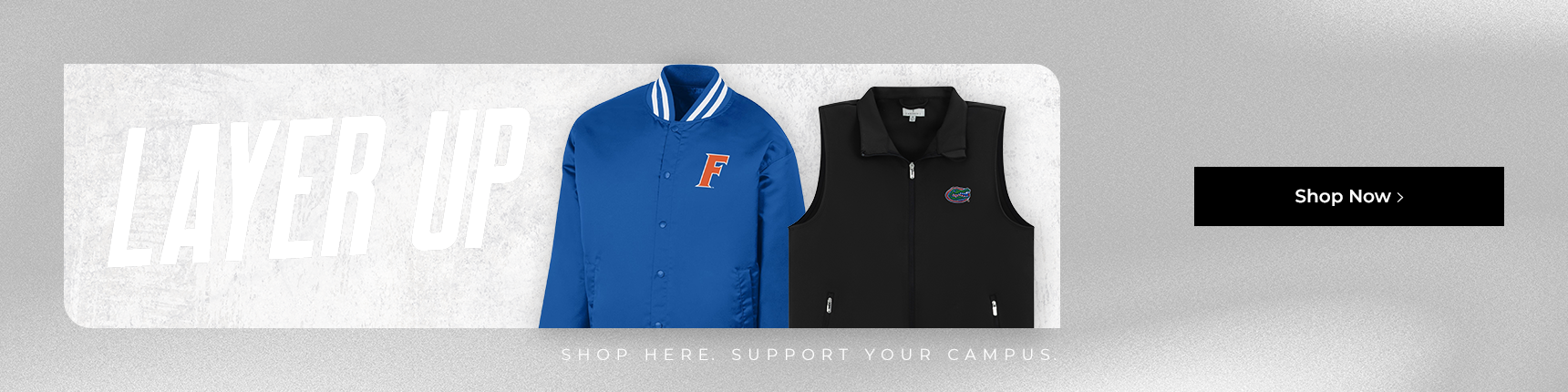 Layer Up. Shop Here. Support Your Campus. Shop Now.