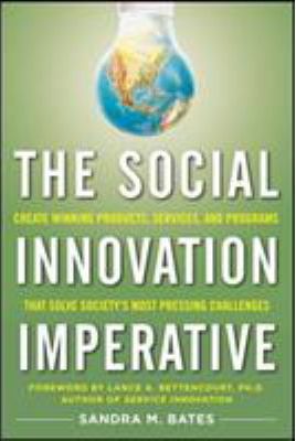 The Social Innovation Imperative: Create Winning Products, Services, and Programs that Solve Society's Most Pressing Challenges