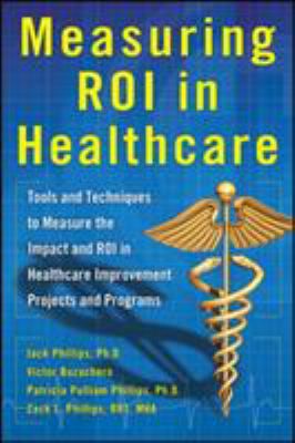 Measuring ROI in Healthcare: Tools and Techniques to Measure the Impact and ROI in Healthcare Improvement Projects and Programs