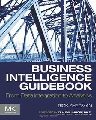 Business Intelligence Guidebook : From Data Integration to Analytics