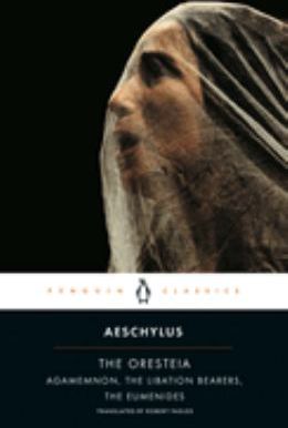 Oresteia: Agamemnon The Libation Bearers The Eumenides