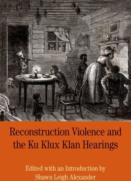 Reconstruction Violence and the Ku Klux Klan Hearings