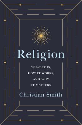 Religion: What It Is, How It Works, & Why It Matters