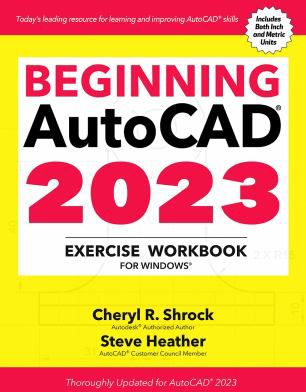 Beginning AutoCAD 2023 Exercise Workbook