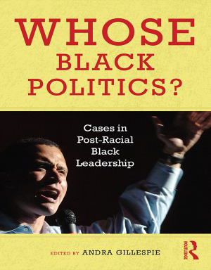 Whose Black Politics? : Cases in Post-Racial Black Leadership