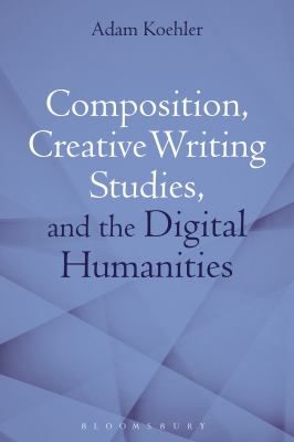 Composition, Creative Writing Studies, & the Digital Humanities