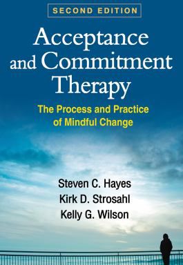 Acceptance and Commitment Therapy : The Process and Practice of Mindful Change