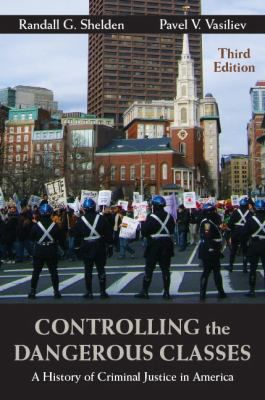 Controlling the Dangerous Classes : A History of Criminal Justice in America