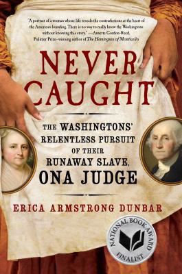 Never Caught: Ona Judge, the Washingtons, & the Relentless Pursuit of Their Runaway Slave
