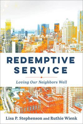 Redemptive Service : Loving Our Neighbors Well