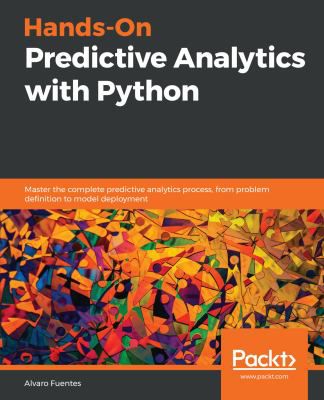 Hands-On Predictive Analytics with Python : Master the complete predictive analytics process, from problem definition to model deployment