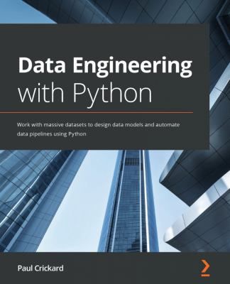 Data Engineering with Python : Work with massive datasets to design data models and automate data pipelines using Python