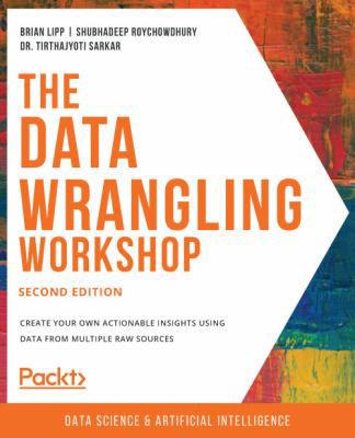 The Data Wrangling Workshop : Create your own actionable insights using data from multiple raw sources