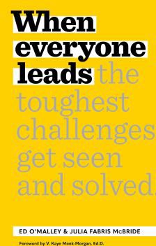When Everyone Leads: How The Toughest Challenges Get Seen And Solved