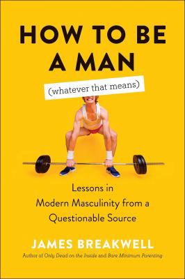 HOW TO BE A MAN (WHATEVER THAT