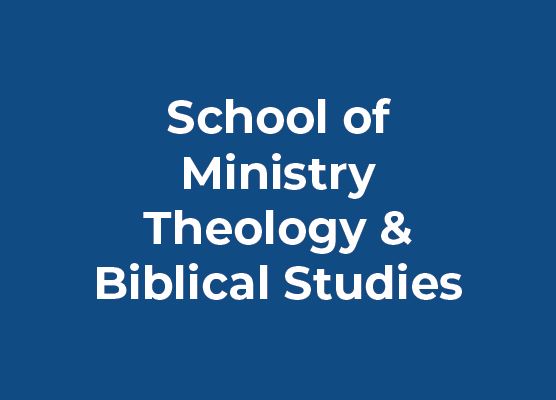 School of Ministry Theology & Biblical Studies