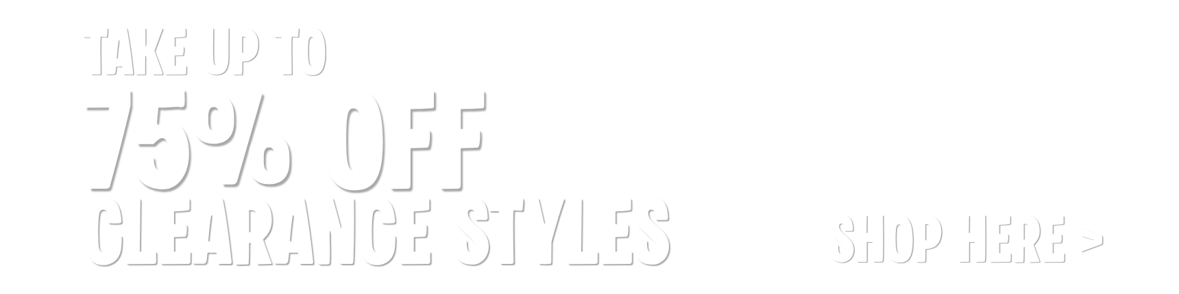 Take up to 75% clearance styles.