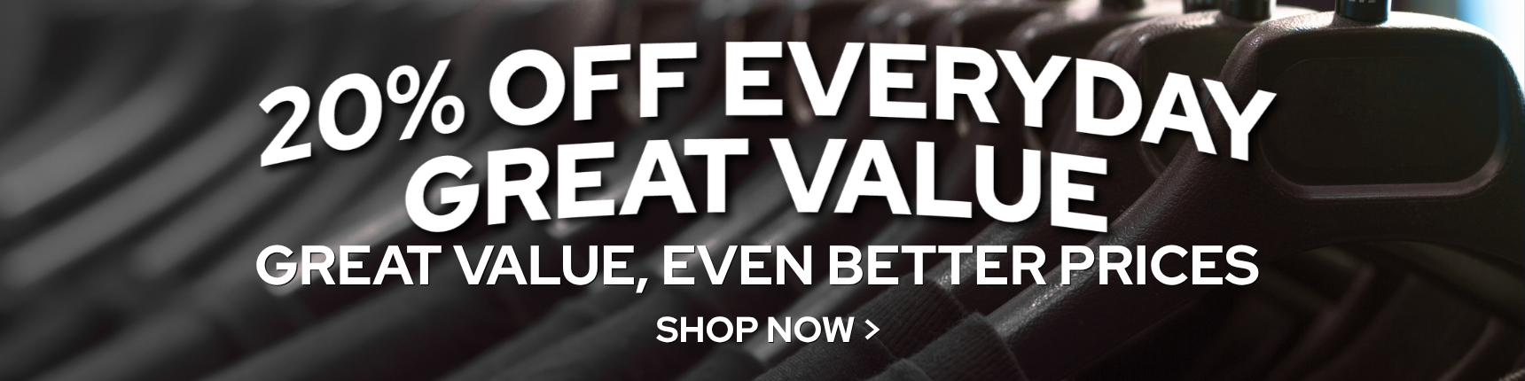 20% off everyday great value. Great value, even better prices.