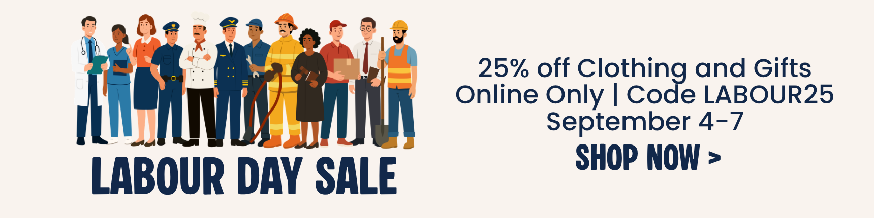 25% off Clothing and Gifts Online Only | Code LABOUR25. September 4-7. Shop Now.