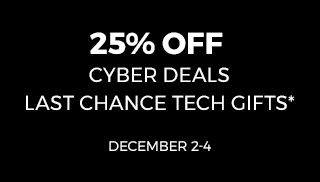 25% Off Cyber Deals. Last Chance Tech Gifts* December 2-4