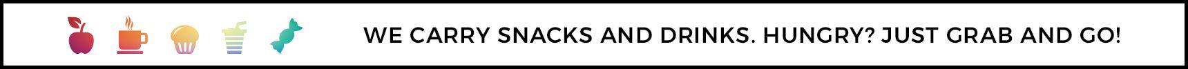 We carry snacks and drinks. Hungry? Just grab and go!