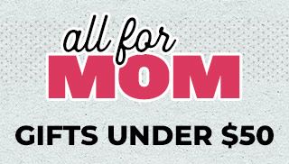All for Mom. Gifts Under $50.