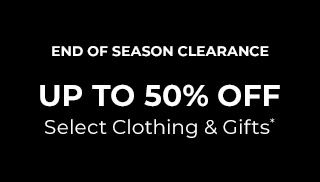 End of Season Clearance. Up to 50% Off Select Clothing & Gifts*