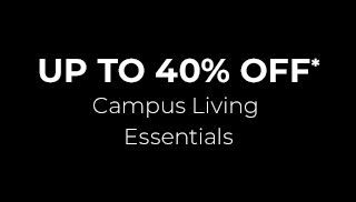 UP TO 40% OFF* Campus Living Essentials