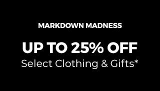 Markdown Madness. Up to 25% Off Select Clothing & Gifts*