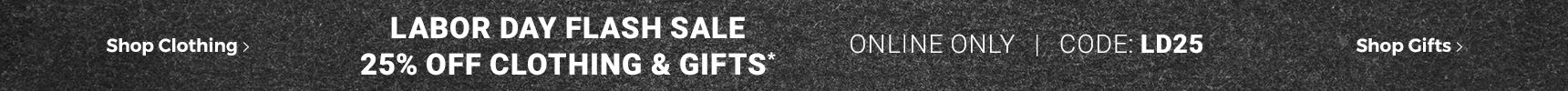 Labor Day Flash Sale 25% off clothing & gifts. Online only. Code: LD25