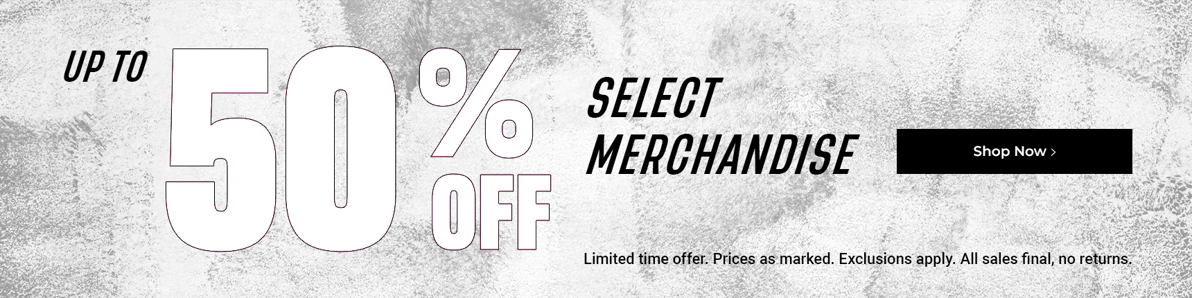 Up to 50% Off Select Merchandise. Limited time offer. Prices as marked. Exclusions apply. All sales final, no returns. Shop Now.