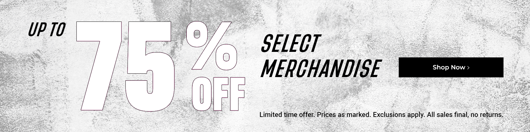 Up to 75% Off Select Merchandise. Limited time offer. Prices as marked. Exclusions apply. All sales final, no returns. Shop Now.