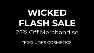 Wicked Flash Sale. 25% Off Merchandise. *Excludes Cosmetics