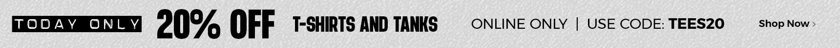 Today Only 20% off t-shirts and tanks. Online only. Use code: TEES20