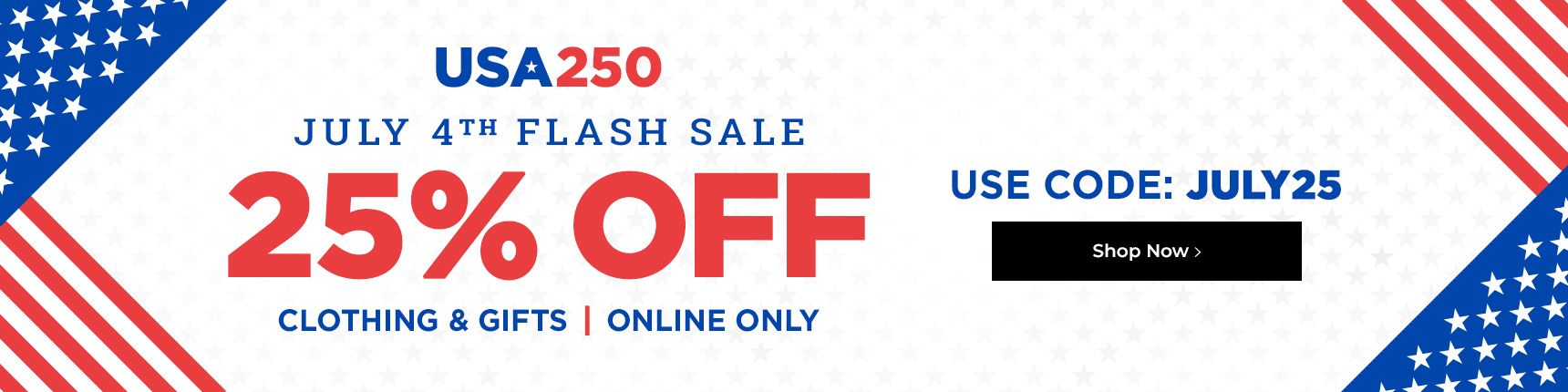 USA 250th July 4th Flash Sale. 25% off clothing & Gifts. Online Only. Use Code: JULY25