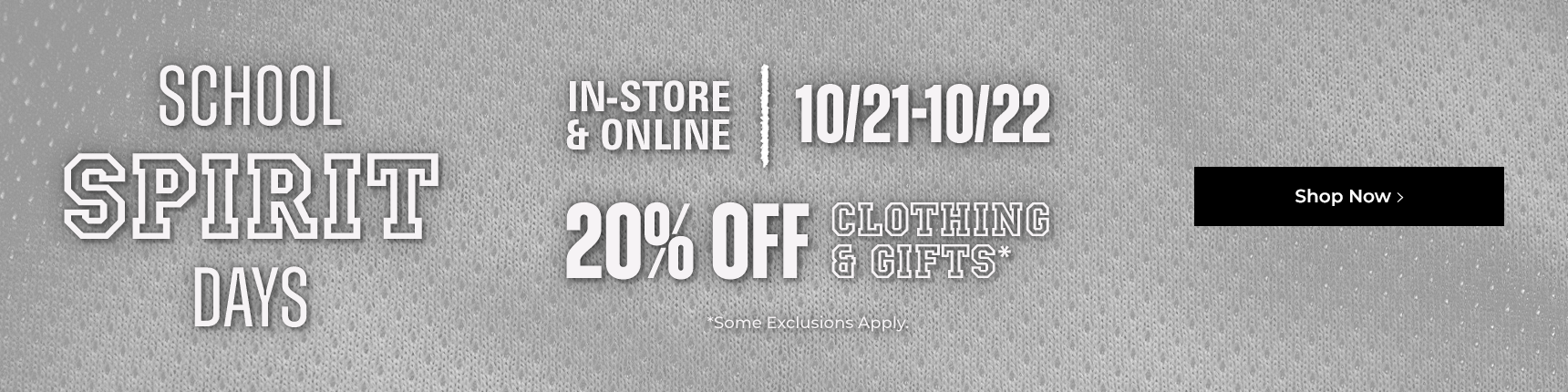 School spirit days. In-store & online. 10/21-10/22. 20% off clothing & gifts. *Some exclusions apply.